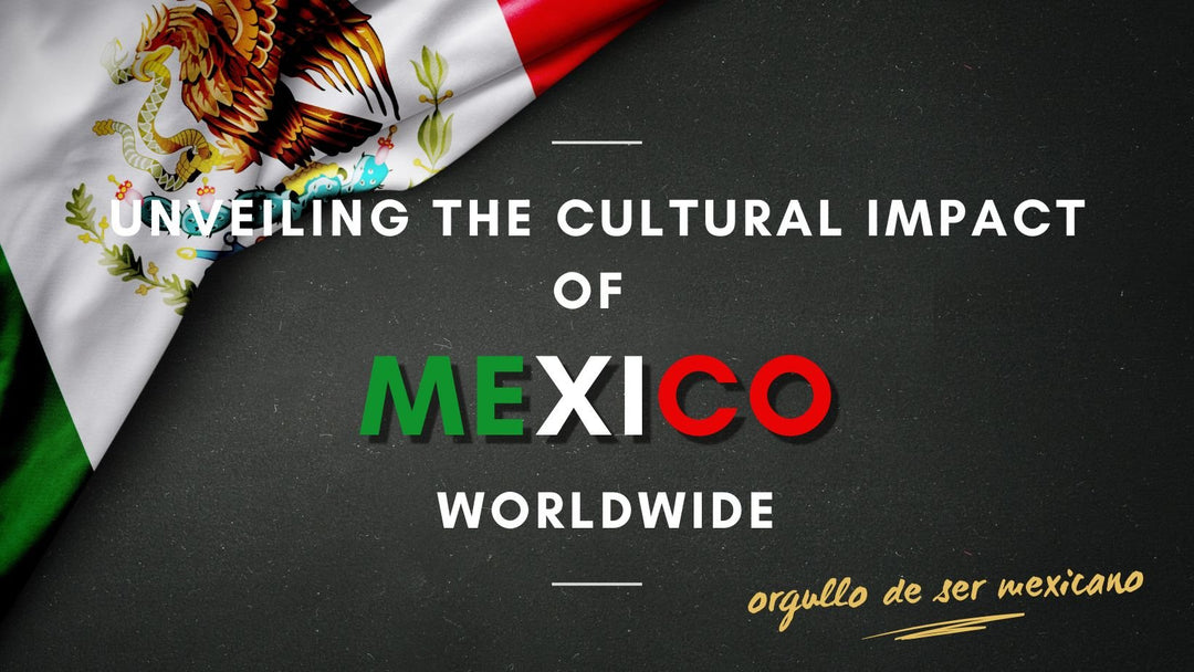 Unveiling the Cultural Impact of México Worldwide - Tradicion Mexicana